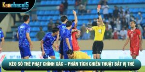 Kèo Số Thẻ Phạt Chính Xác – Phân Tích Chiến Thuật Bắt Vị Thẻ