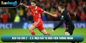 Kèo Tài Xỉu 2 – 2.5: Mẹo Bắt Vị Nửa Tiền Thông Minh
