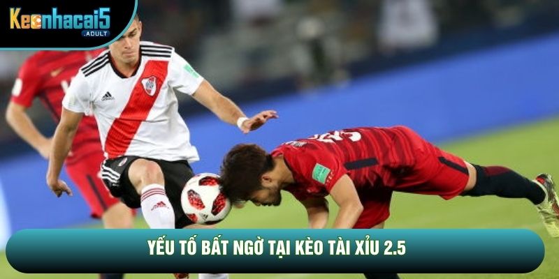 Yếu tố bất ngờ tại kèo tài xỉu 2.5 Yếu tố bất ngờ tại kèo tài xỉu 2.5