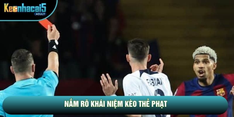 Nắm rõ khái niệm kèo thẻ phạt Nắm rõ khái niệm kèo thẻ phạt
