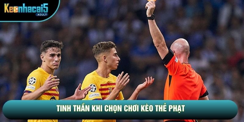 Tinh thần khi chọn chơi kèo thẻ phạt Tinh thần khi chọn chơi kèo thẻ phạt