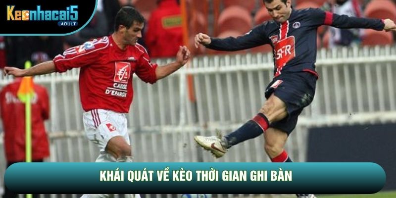 Khái quát về kèo thời gian ghi bàn