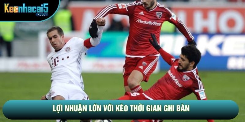 Lợi nhuận lớn với kèo thời gian ghi bàn