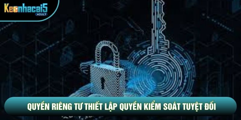 Quyền riêng tư thiết lập quyền kiểm soát tuyệt đối Quyền riêng tư thiết lập quyền kiểm soát tuyệt đối