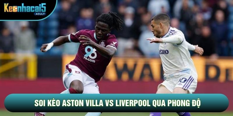 Soi kèo Aston Villa vs Liverpool qua phong độ Soi kèo Aston Villa vs Liverpool qua phong độ