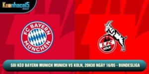 Soi Kèo Bayern Munich Vs Koln, 20h30 Ngày 16/05 - Bundesliga