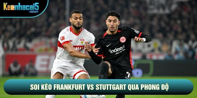 Soi kèo Frankfurt vs Stuttgart qua phong độ Soi kèo Frankfurt vs Stuttgart qua phong độ