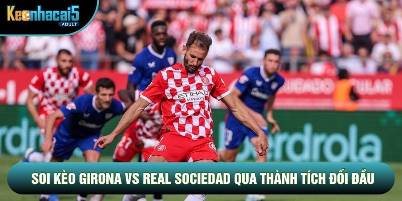 Soi kèo Girona vs Real Sociedad qua thành tích đối đầu