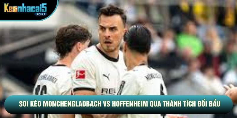 Soi kèo Monchengladbach vs Hoffenheim qua thành tích đối đầu Soi kèo Monchengladbach vs Hoffenheim qua thành tích đối đầu