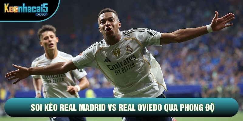 Soi kèo Real Madrid vs Real Oviedo qua phong độ