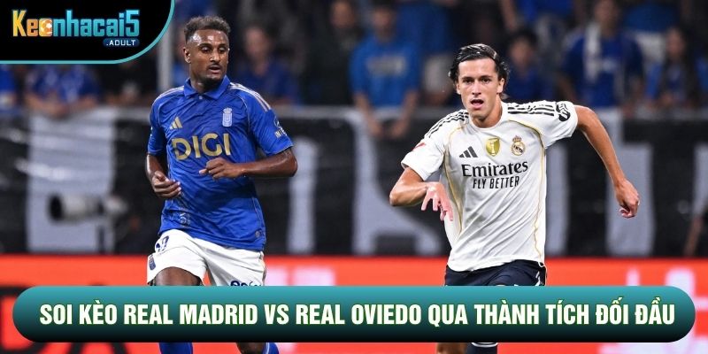 Soi kèo Real Madrid vs Real Oviedo qua thành tích đối đầu